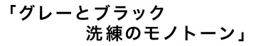 2013aw  JACKET STYLE 「グレーとブラック洗練のモノトーン」