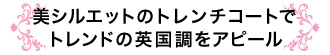 2013aw STANDARD STYLE 「美シルエットのトレンチコートでトレンドの英国調をアピール」