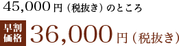 45,000円のところ早割価格36,000円