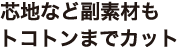 芯地など副資材もとことんまでカット