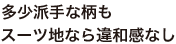 多少派手な柄も スーツ地なら違和感なし