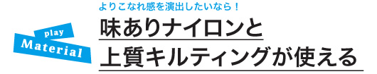  味ありナイロンと上質キルティングが使える