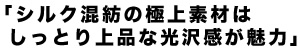 シルク混紡の極上素材はしっとり上品な光沢感が魅力 