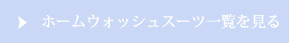 ホームウォッシュスーツ一覧を見る