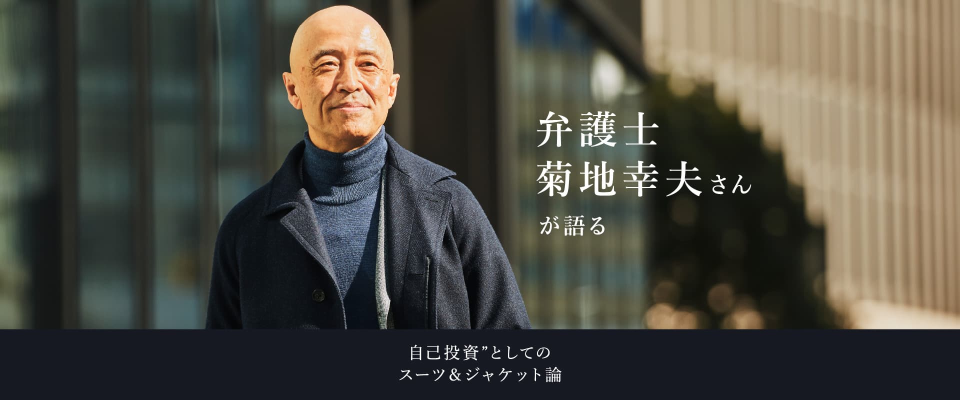 弁護士菊地幸夫さんが語る自己投資”としてのスーツ＆ジャケット論