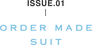 ISSUE.01 ORDER MADE SUIT