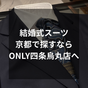 【結婚式スーツって結局どうすればいい？京都でオケージョンスーツを探すなら、ONLY四条烏丸店へ】ONLY四条烏丸店